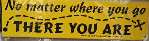 No Matter Where You Go, There You Are Bumper Sticker