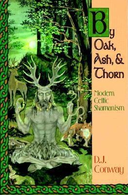 By Oak, Ash, & Thorn: Modern Celtic Shamanism