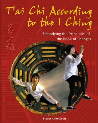 T'ai Chi According to the I Ching: Embodying the Principles of the Book of Changes by Stuart Alve Olson