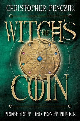 The Witch's Coin: Prosperity and Money Magick by Christopher Penczak