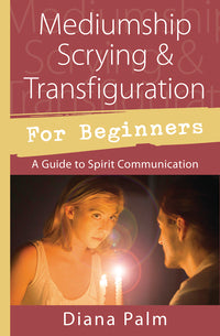 Mediumship, Scrying, & Transfiguration for Beginners